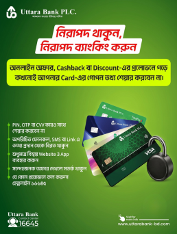 নিরাপদ থাকুন, নিরাপদ ব্যাংকিং করুন। অনলাইন অফার, Cashback বা Discount-এর প্রলোভনে পড়ে কখনোই আপনার Card-এর গোপন তথ্য শেয়ার করবেন না।